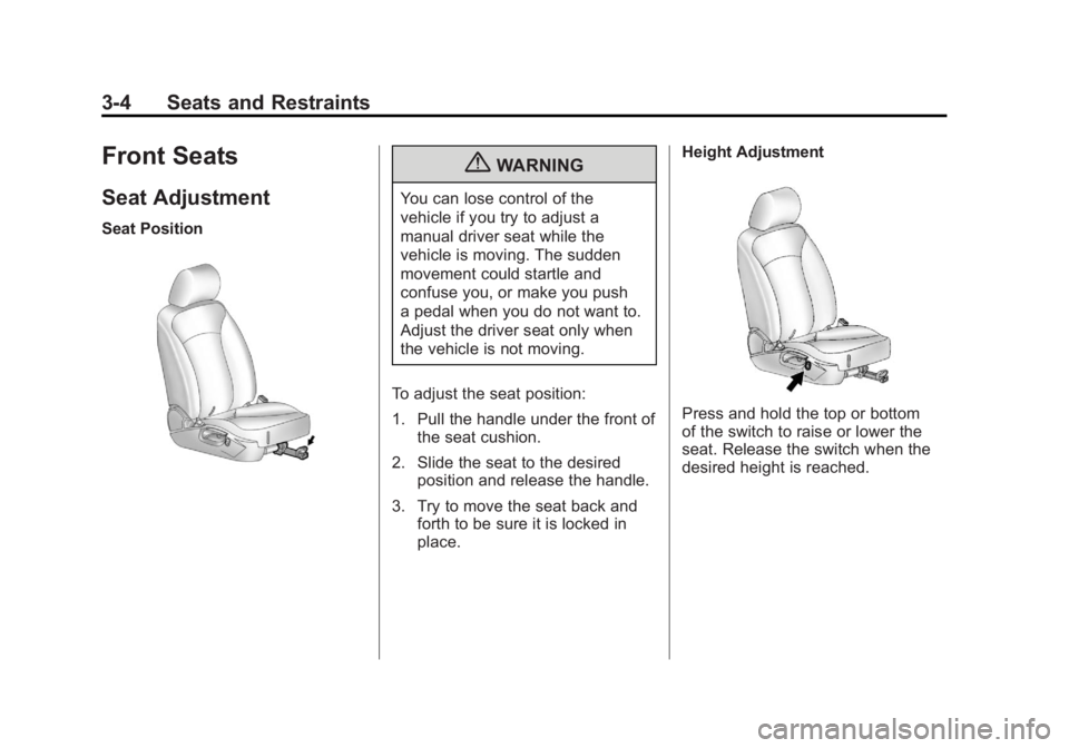 BUICK LACROSSE 2011 User Guide Black plate (4,1)Buick LaCrosse Owner Manual - 2011
3-4 Seats and Restraints
Front Seats
Seat Adjustment
Seat Position
{WARNING
You can lose control of the
vehicle if you try to adjust a
manual driver