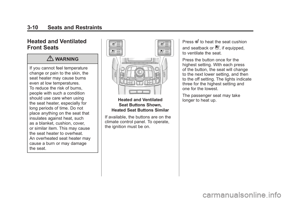BUICK LACROSSE 2011 Repair Manual Black plate (10,1)Buick LaCrosse Owner Manual - 2011
3-10 Seats and Restraints
Heated and Ventilated
Front Seats
{WARNING
If you cannot feel temperature
change or pain to the skin, the
seat heater may BUICK LACROSSE 2011 Repair Manual Black plate (10,1)Buick LaCrosse Owner Manual - 2011
3-10 Seats and Restraints
Heated and Ventilated
Front Seats
{WARNING
If you cannot feel temperature
change or pain to the skin, the
seat heater may
