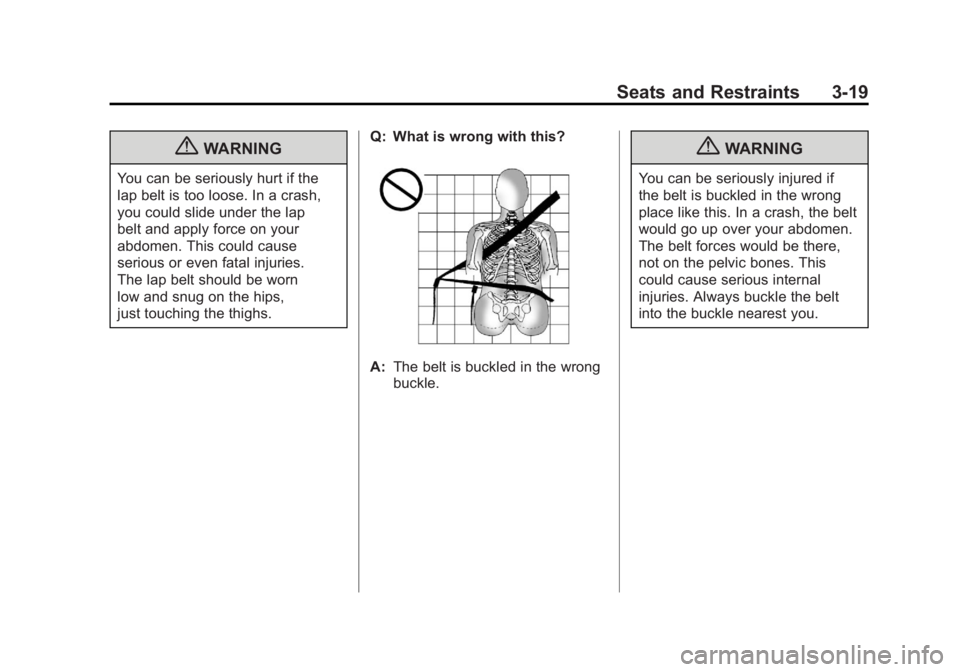 BUICK LACROSSE 2011 Owners Guide Black plate (19,1)Buick LaCrosse Owner Manual - 2011
Seats and Restraints 3-19
{WARNING
You can be seriously hurt if the
lap belt is too loose. In a crash,
you could slide under the lap
belt and apply