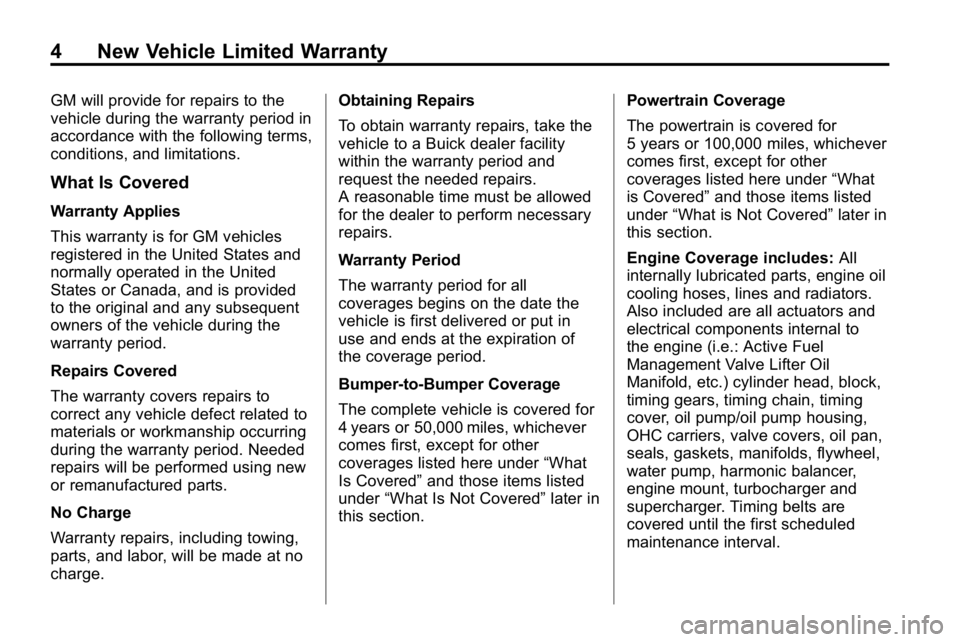 BUICK LACROSSE 2011  Get To Know Guide 4 New Vehicle Limited Warranty
GM will provide for repairs to the
vehicle during the warranty period in
accordance with the following terms,
conditions, and limitations.
What Is Covered
Warranty Appli