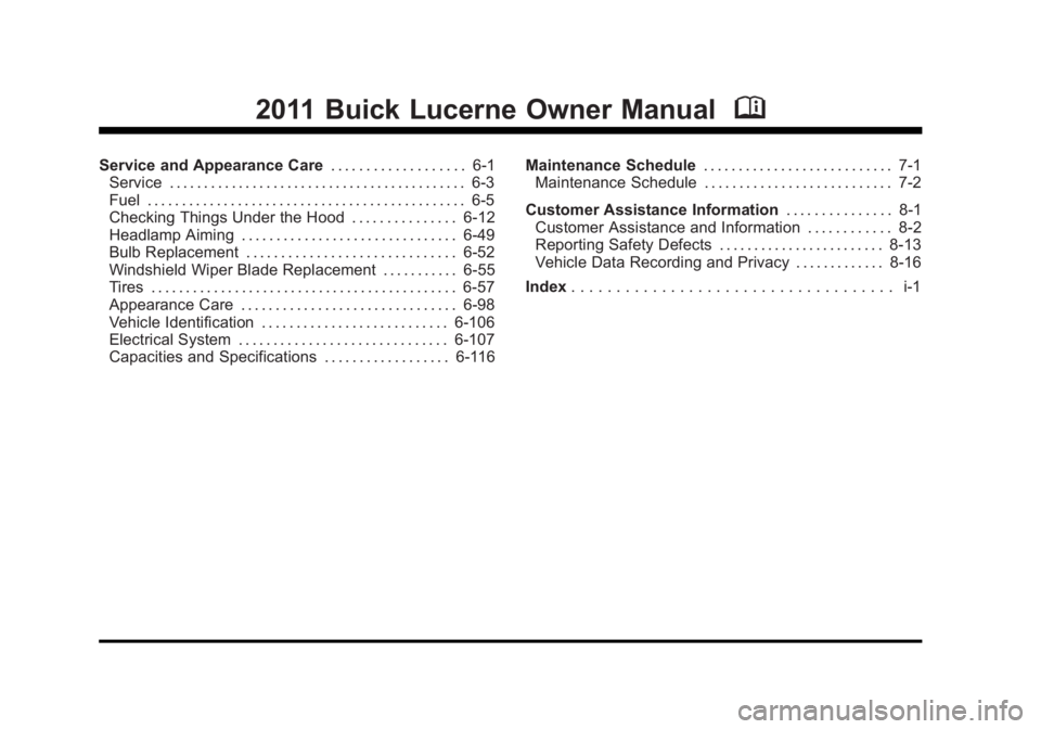 BUICK LUCERNE 2011 Owners Manual Black plate (2,1)Buick Lucerne Owner Manual - 2011
2011 Buick Lucerne Owner ManualM
Service and Appearance Care. . . . . . . . . . . . . . . . . . . 6-1
Service . . . . . . . . . . . . . . . . . . . . BUICK LUCERNE 2011 Owners Manual Black plate (2,1)Buick Lucerne Owner Manual - 2011
2011 Buick Lucerne Owner ManualM
Service and Appearance Care. . . . . . . . . . . . . . . . . . . 6-1
Service . . . . . . . . . . . . . . . . . . . .