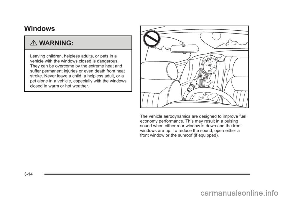 BUICK LUCERNE 2011 Owners Manual Black plate (14,1)Buick Lucerne Owner Manual - 2011
Windows
{WARNING:
Leaving children, helpless adults, or pets in a
vehicle with the windows closed is dangerous.
They can be overcome by the extreme BUICK LUCERNE 2011 Owners Manual Black plate (14,1)Buick Lucerne Owner Manual - 2011
Windows
{WARNING:
Leaving children, helpless adults, or pets in a
vehicle with the windows closed is dangerous.
They can be overcome by the extreme