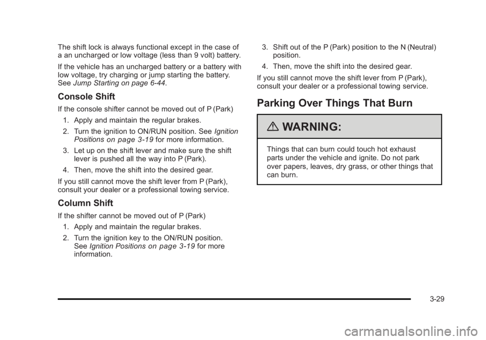 BUICK LUCERNE 2011 Owners Manual Black plate (29,1)Buick Lucerne Owner Manual - 2011
The shift lock is always functional except in the case of
a an uncharged or low voltage (less than 9 volt) battery.
If the vehicle has an uncharged BUICK LUCERNE 2011 Owners Manual Black plate (29,1)Buick Lucerne Owner Manual - 2011
The shift lock is always functional except in the case of
a an uncharged or low voltage (less than 9 volt) battery.
If the vehicle has an uncharged