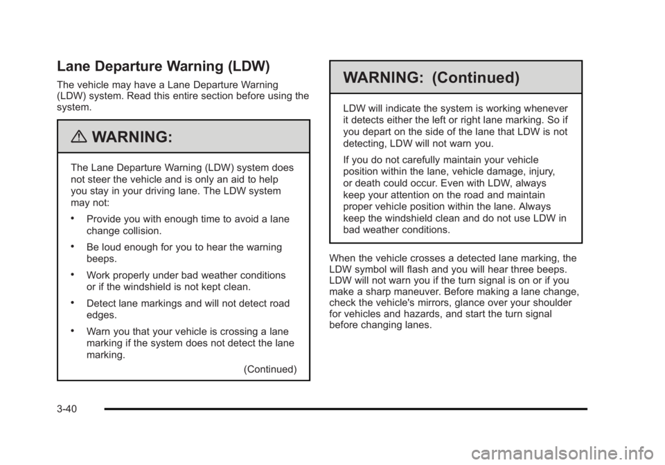 BUICK LUCERNE 2011  Owners Manual Black plate (40,1)Buick Lucerne Owner Manual - 2011
Lane Departure Warning (LDW)
The vehicle may have a Lane Departure Warning
(LDW) system. Read this entire section before using the
system.
{WARNING: