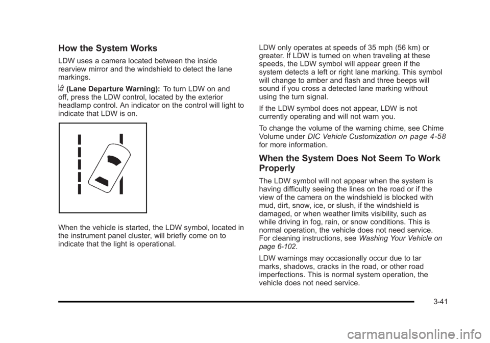 BUICK LUCERNE 2011  Owners Manual Black plate (41,1)Buick Lucerne Owner Manual - 2011
How the System Works
LDW uses a camera located between the inside
rearview mirror and the windshield to detect the lane
markings.
@(Lane Departure W