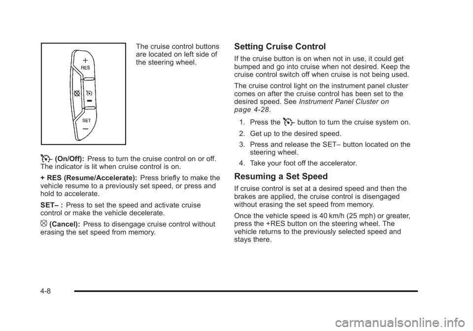 BUICK LUCERNE 2011  Owners Manual Black plate (8,1)Buick Lucerne Owner Manual - 2011
The cruise control buttons
are located on left side of
the steering wheel.
T(On/Off):Press to turn the cruise control on or off.
The indicator is lit