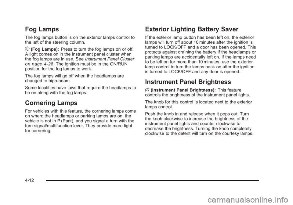 BUICK LUCERNE 2011 User Guide Black plate (12,1)Buick Lucerne Owner Manual - 2011
Fog Lamps
The fog lamps button is on the exterior lamps control to
the left of the steering column.
#(Fog Lamps):Press to turn the fog lamps on or o BUICK LUCERNE 2011 User Guide Black plate (12,1)Buick Lucerne Owner Manual - 2011
Fog Lamps
The fog lamps button is on the exterior lamps control to
the left of the steering column.
#(Fog Lamps):Press to turn the fog lamps on or o