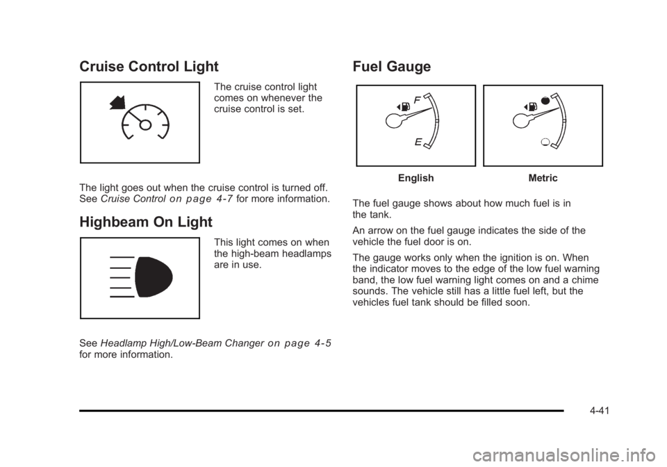 BUICK LUCERNE 2011 User Guide Black plate (41,1)Buick Lucerne Owner Manual - 2011
Cruise Control Light
The cruise control light
comes on whenever the
cruise control is set.
The light goes out when the cruise control is turned off. BUICK LUCERNE 2011 User Guide Black plate (41,1)Buick Lucerne Owner Manual - 2011
Cruise Control Light
The cruise control light
comes on whenever the
cruise control is set.
The light goes out when the cruise control is turned off.