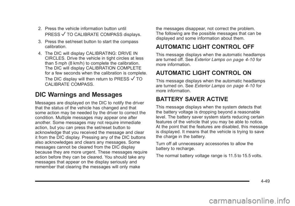 BUICK LUCERNE 2011 User Guide Black plate (49,1)Buick Lucerne Owner Manual - 2011
2. Press the vehicle information button untilPRESS
VTO CALIBRATE COMPASS displays.
3. Press the set/reset button to start the compass calibration.
4 BUICK LUCERNE 2011 User Guide Black plate (49,1)Buick Lucerne Owner Manual - 2011
2. Press the vehicle information button untilPRESS
VTO CALIBRATE COMPASS displays.
3. Press the set/reset button to start the compass calibration.
4