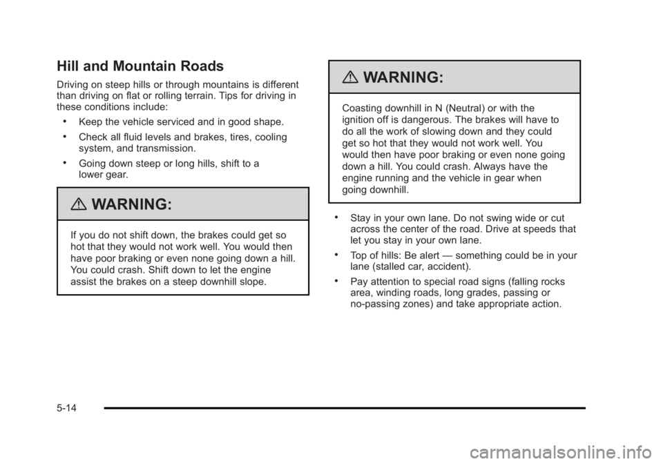 BUICK LUCERNE 2011 User Guide Black plate (14,1)Buick Lucerne Owner Manual - 2011
Hill and Mountain Roads
Driving on steep hills or through mountains is different
than driving on flat or rolling terrain. Tips for driving in
these BUICK LUCERNE 2011 User Guide Black plate (14,1)Buick Lucerne Owner Manual - 2011
Hill and Mountain Roads
Driving on steep hills or through mountains is different
than driving on flat or rolling terrain. Tips for driving in
these