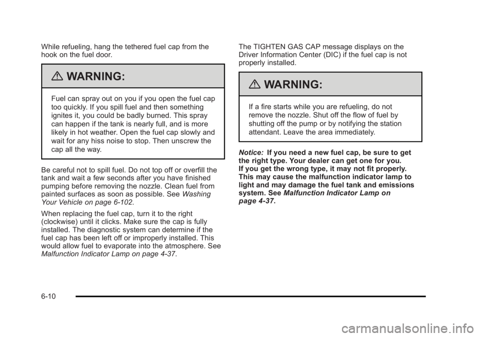 BUICK LUCERNE 2011  Owners Manual Black plate (10,1)Buick Lucerne Owner Manual - 2011
While refueling, hang the tethered fuel cap from the
hook on the fuel door.
{WARNING:
Fuel can spray out on you if you open the fuel cap
too quickly