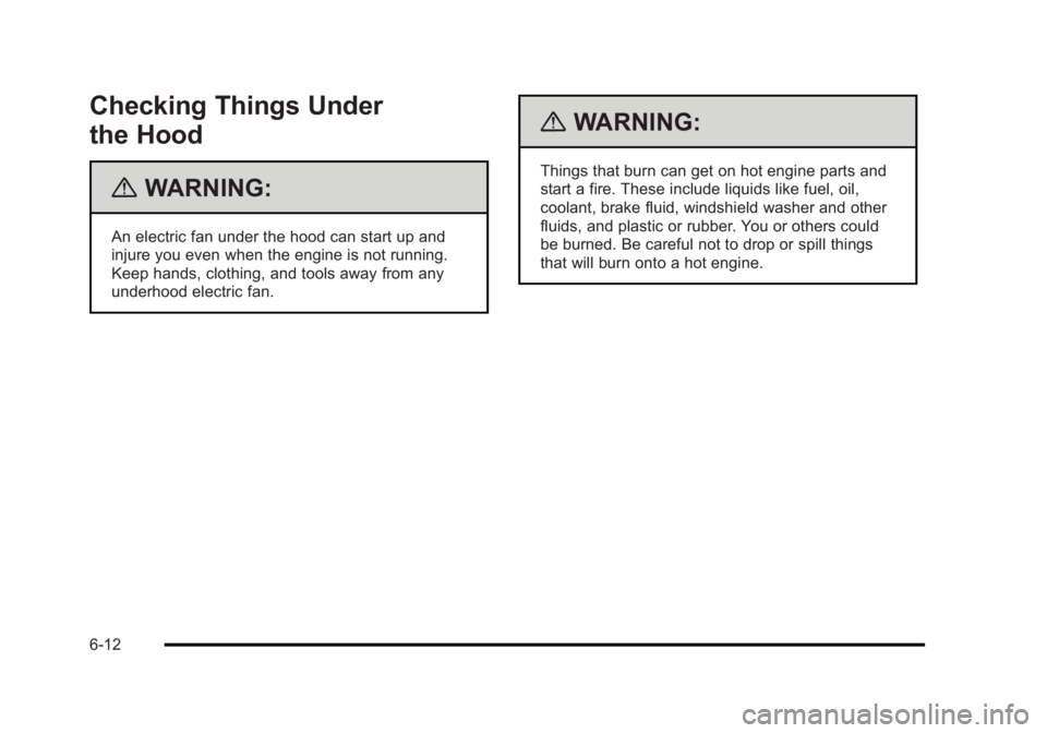 BUICK LUCERNE 2011  Owners Manual Black plate (12,1)Buick Lucerne Owner Manual - 2011
Checking Things Under
the Hood
{WARNING:
An electric fan under the hood can start up and
injure you even when the engine is not running.
Keep hands,