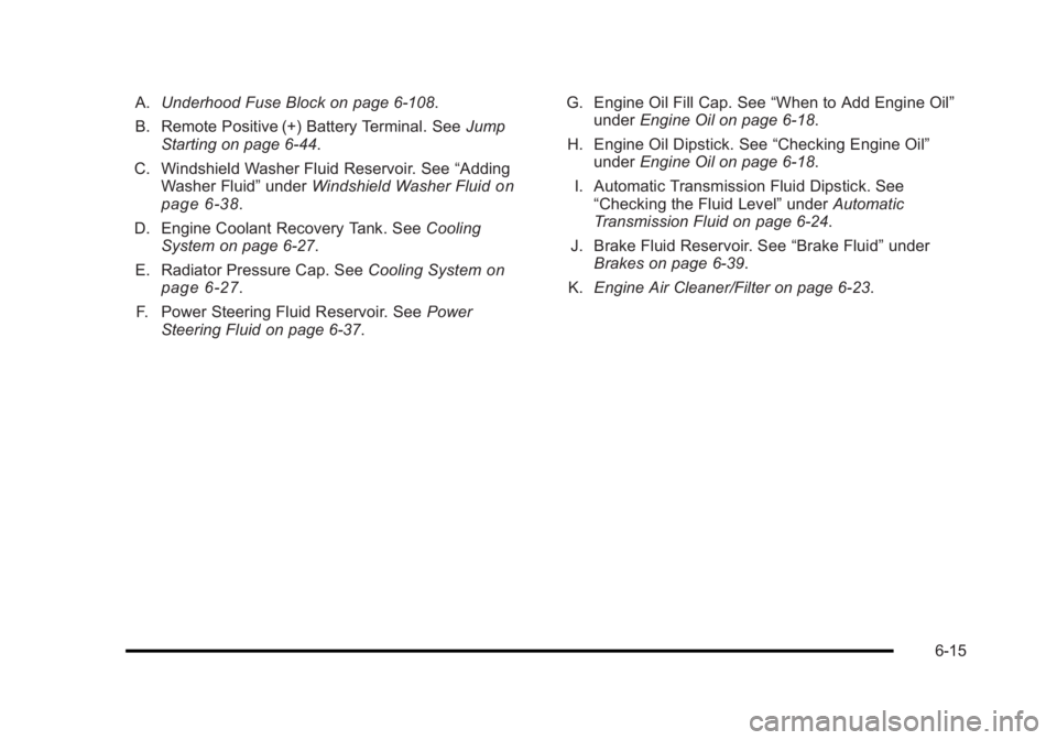 BUICK LUCERNE 2011  Owners Manual Black plate (15,1)Buick Lucerne Owner Manual - 2011
A.Underhood Fuse Block on page 6‑108.
B. Remote Positive (+) Battery Terminal. See Jump
Starting on page 6‑44.
C. Windshield Washer Fluid Reserv