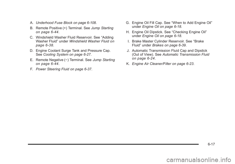 BUICK LUCERNE 2011  Owners Manual Black plate (17,1)Buick Lucerne Owner Manual - 2011
A.Underhood Fuse Blockon page 6‑108.
B. Remote Positive (+) Terminal. See Jump Starting
on page 6‑44.
C. Windshield Washer Fluid Reservoir. See 