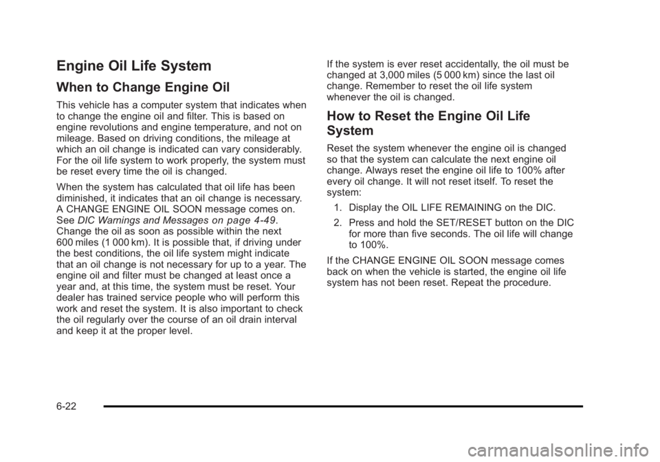 BUICK LUCERNE 2011 Owners Guide Black plate (22,1)Buick Lucerne Owner Manual - 2011
Engine Oil Life System
When to Change Engine Oil
This vehicle has a computer system that indicates when
to change the engine oil and filter. This is BUICK LUCERNE 2011 Owners Guide Black plate (22,1)Buick Lucerne Owner Manual - 2011
Engine Oil Life System
When to Change Engine Oil
This vehicle has a computer system that indicates when
to change the engine oil and filter. This is