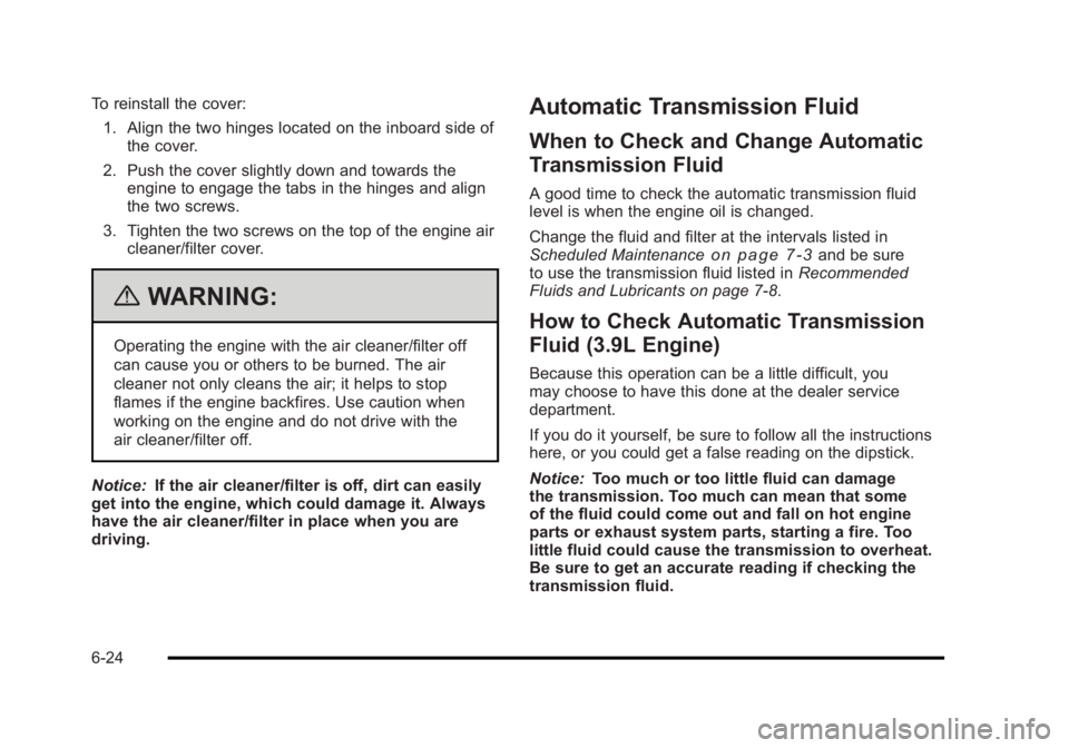 BUICK LUCERNE 2011 Owners Guide Black plate (24,1)Buick Lucerne Owner Manual - 2011
To reinstall the cover:1. Align the two hinges located on the inboard side of the cover.
2. Push the cover slightly down and towards the engine to e BUICK LUCERNE 2011 Owners Guide Black plate (24,1)Buick Lucerne Owner Manual - 2011
To reinstall the cover:1. Align the two hinges located on the inboard side of the cover.
2. Push the cover slightly down and towards the engine to e
