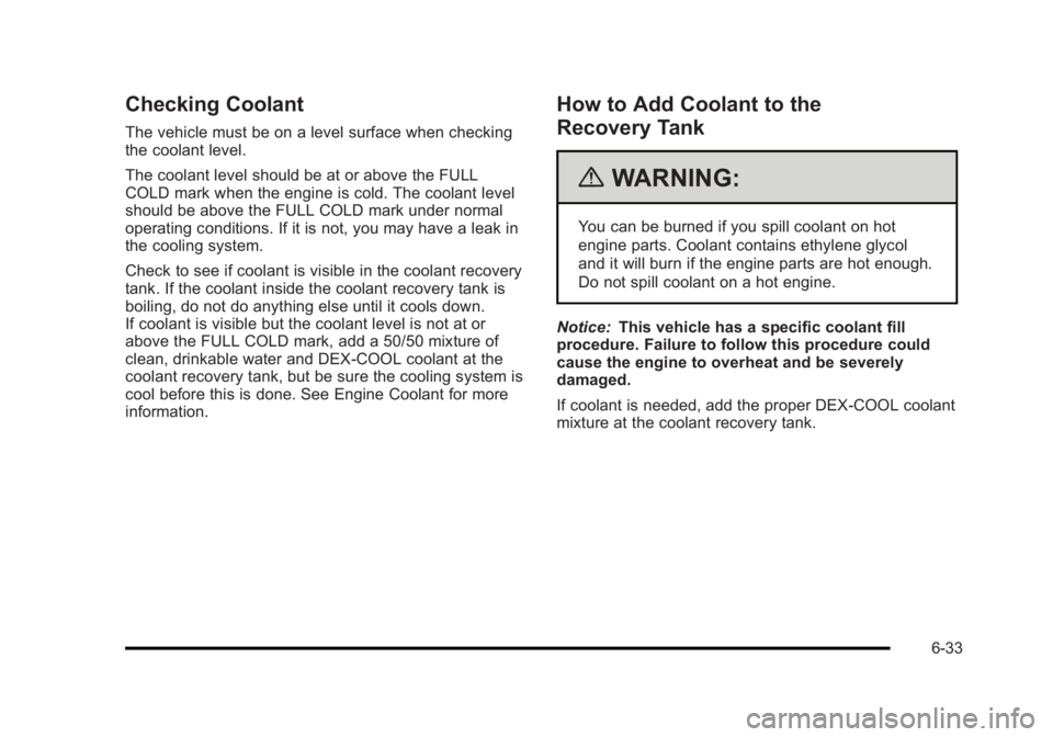 BUICK LUCERNE 2011 Owners Guide Black plate (33,1)Buick Lucerne Owner Manual - 2011
Checking Coolant
The vehicle must be on a level surface when checking
the coolant level.
The coolant level should be at or above the FULL
COLD mark BUICK LUCERNE 2011 Owners Guide Black plate (33,1)Buick Lucerne Owner Manual - 2011
Checking Coolant
The vehicle must be on a level surface when checking
the coolant level.
The coolant level should be at or above the FULL
COLD mark