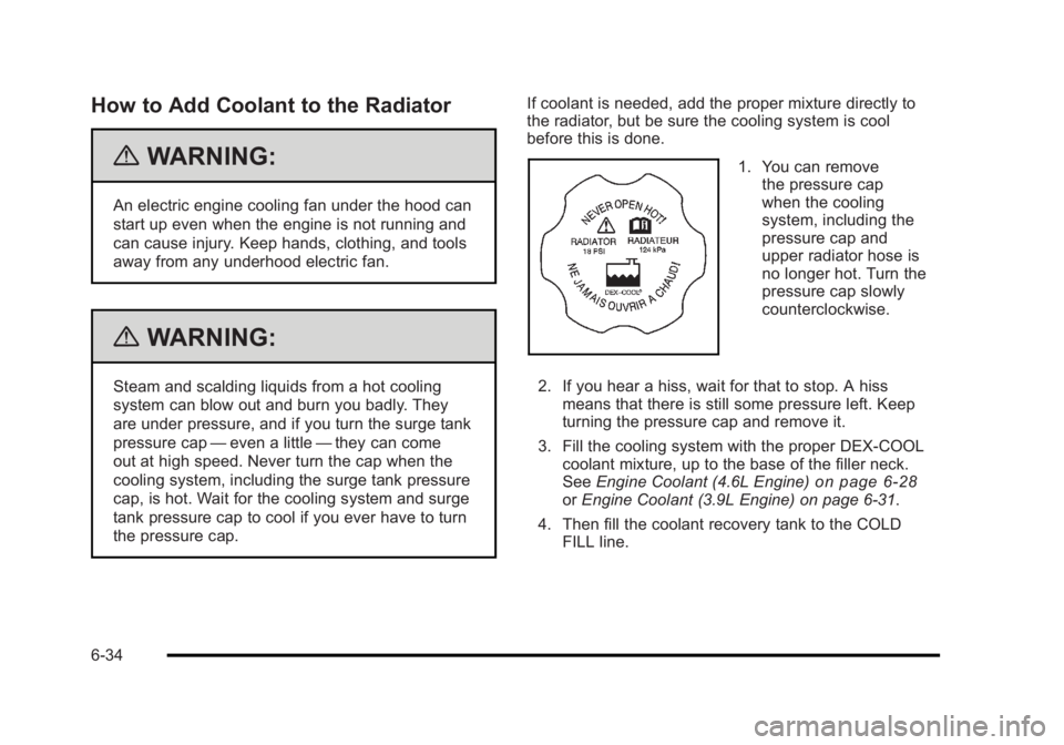 BUICK LUCERNE 2011 Owners Guide Black plate (34,1)Buick Lucerne Owner Manual - 2011
How to Add Coolant to the Radiator
{WARNING:
An electric engine cooling fan under the hood can
start up even when the engine is not running and
can 