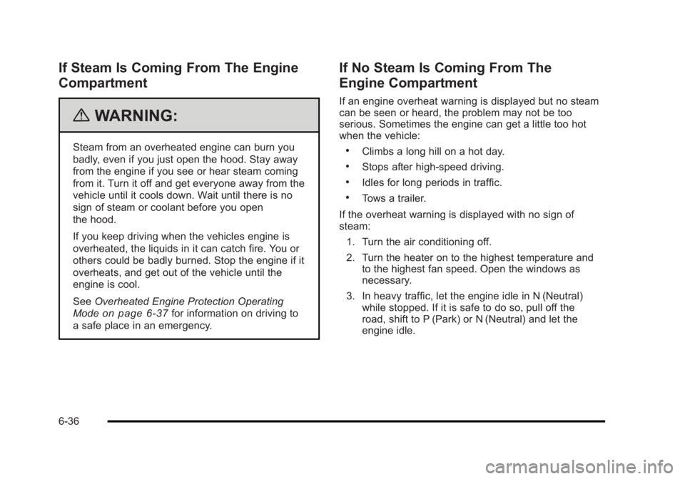 BUICK LUCERNE 2011  Owners Manual Black plate (36,1)Buick Lucerne Owner Manual - 2011
If Steam Is Coming From The Engine
Compartment
{WARNING:
Steam from an overheated engine can burn you
badly, even if you just open the hood. Stay aw