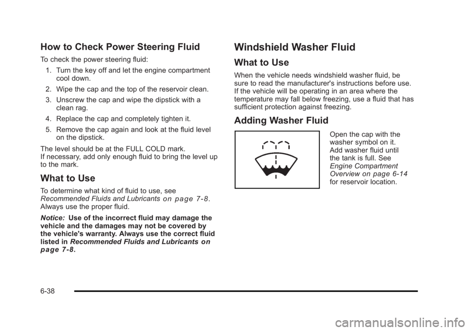 BUICK LUCERNE 2011 Owners Guide Black plate (38,1)Buick Lucerne Owner Manual - 2011
How to Check Power Steering Fluid
To check the power steering fluid:1. Turn the key off and let the engine compartment cool down.
2. Wipe the cap an BUICK LUCERNE 2011 Owners Guide Black plate (38,1)Buick Lucerne Owner Manual - 2011
How to Check Power Steering Fluid
To check the power steering fluid:1. Turn the key off and let the engine compartment cool down.
2. Wipe the cap an