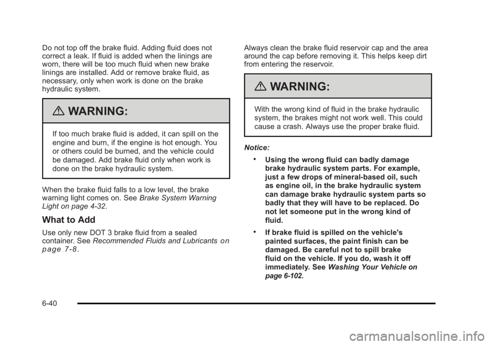 BUICK LUCERNE 2011  Owners Manual Black plate (40,1)Buick Lucerne Owner Manual - 2011
Do not top off the brake fluid. Adding fluid does not
correct a leak. If fluid is added when the linings are
worn, there will be too much fluid when