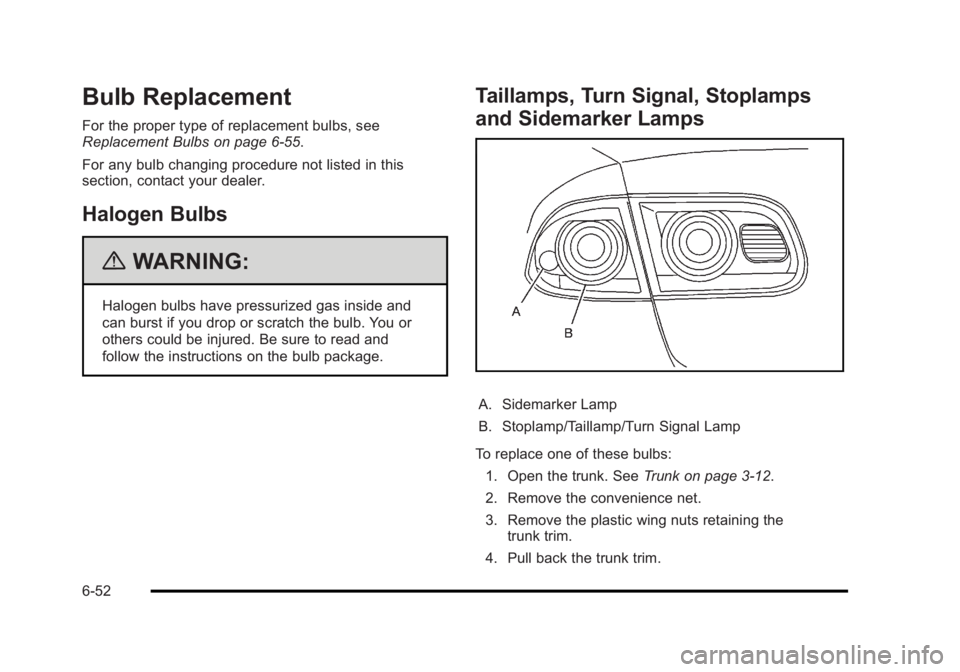 BUICK LUCERNE 2011 Owners Manual Black plate (52,1)Buick Lucerne Owner Manual - 2011
Bulb Replacement
For the proper type of replacement bulbs, see
Replacement Bulbs on page 6‑55.
For any bulb changing procedure not listed in this
BUICK LUCERNE 2011 Owners Manual Black plate (52,1)Buick Lucerne Owner Manual - 2011
Bulb Replacement
For the proper type of replacement bulbs, see
Replacement Bulbs on page 6‑55.
For any bulb changing procedure not listed in this