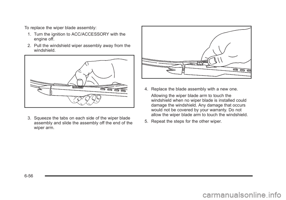 BUICK LUCERNE 2011 Owners Manual Black plate (56,1)Buick Lucerne Owner Manual - 2011
To replace the wiper blade assembly:1. Turn the ignition to ACC/ACCESSORY with the engine off.
2. Pull the windshield wiper assembly away from the w BUICK LUCERNE 2011 Owners Manual Black plate (56,1)Buick Lucerne Owner Manual - 2011
To replace the wiper blade assembly:1. Turn the ignition to ACC/ACCESSORY with the engine off.
2. Pull the windshield wiper assembly away from the w