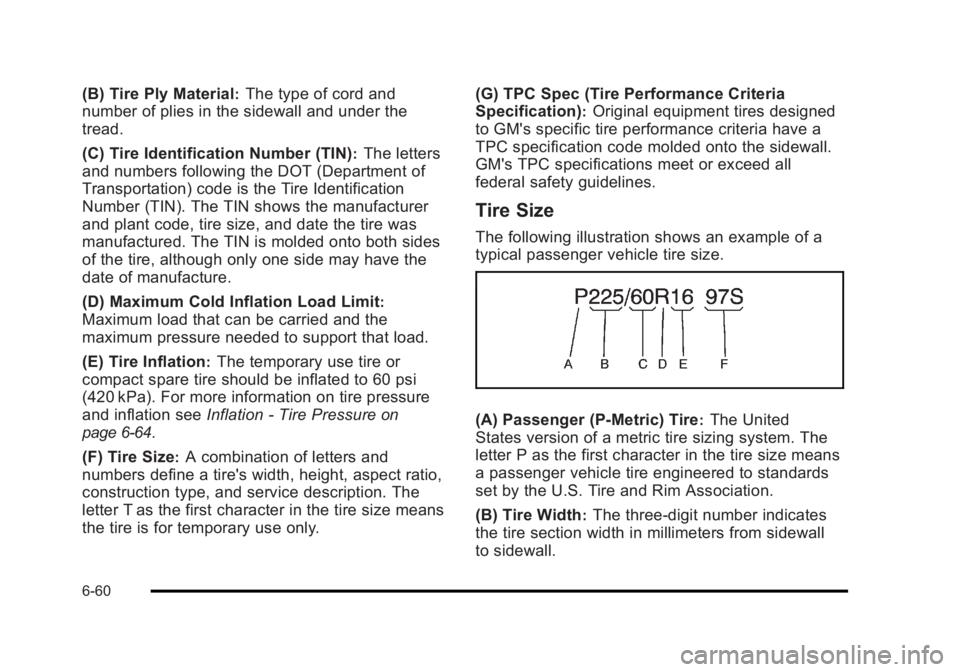 BUICK LUCERNE 2011 Owners Manual Black plate (60,1)Buick Lucerne Owner Manual - 2011
(B) Tire Ply Material:The type of cord and
number of plies in the sidewall and under the
tread.
(C) Tire Identification Number (TIN)
:The letters
an BUICK LUCERNE 2011 Owners Manual Black plate (60,1)Buick Lucerne Owner Manual - 2011
(B) Tire Ply Material:The type of cord and
number of plies in the sidewall and under the
tread.
(C) Tire Identification Number (TIN)
:The letters
an