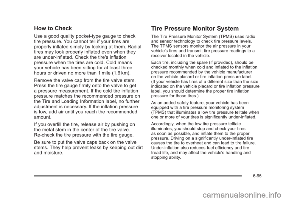 BUICK LUCERNE 2011 Owners Manual Black plate (65,1)Buick Lucerne Owner Manual - 2011
How to Check
Use a good quality pocket-type gauge to check
tire pressure. You cannot tell if your tires are
properly inflated simply by looking at t BUICK LUCERNE 2011 Owners Manual Black plate (65,1)Buick Lucerne Owner Manual - 2011
How to Check
Use a good quality pocket-type gauge to check
tire pressure. You cannot tell if your tires are
properly inflated simply by looking at t