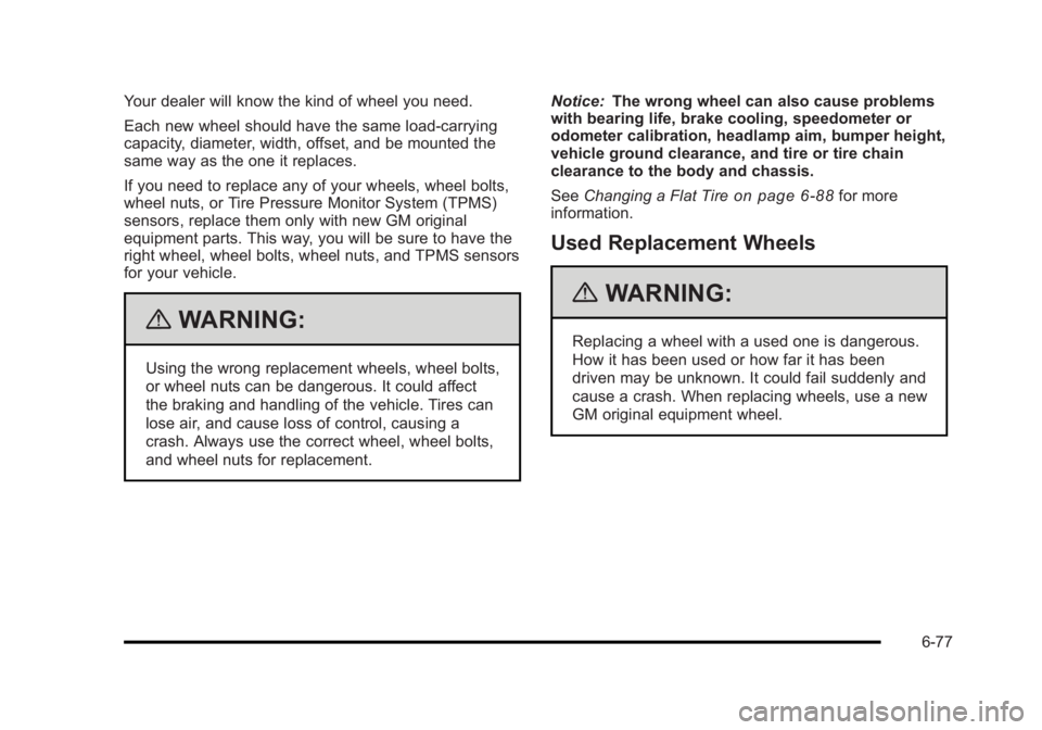BUICK LUCERNE 2011 Owners Guide Black plate (77,1)Buick Lucerne Owner Manual - 2011
Your dealer will know the kind of wheel you need.
Each new wheel should have the same load-carrying
capacity, diameter, width, offset, and be mounte BUICK LUCERNE 2011 Owners Guide Black plate (77,1)Buick Lucerne Owner Manual - 2011
Your dealer will know the kind of wheel you need.
Each new wheel should have the same load-carrying
capacity, diameter, width, offset, and be mounte