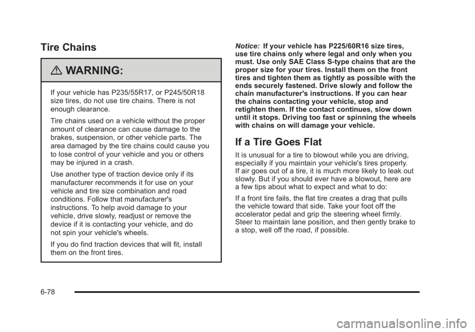 BUICK LUCERNE 2011 Owners Manual Black plate (78,1)Buick Lucerne Owner Manual - 2011
Tire Chains
{WARNING:
If your vehicle has P235/55R17, or P245/50R18
size tires, do not use tire chains. There is not
enough clearance.
Tire chains u BUICK LUCERNE 2011 Owners Manual Black plate (78,1)Buick Lucerne Owner Manual - 2011
Tire Chains
{WARNING:
If your vehicle has P235/55R17, or P245/50R18
size tires, do not use tire chains. There is not
enough clearance.
Tire chains u