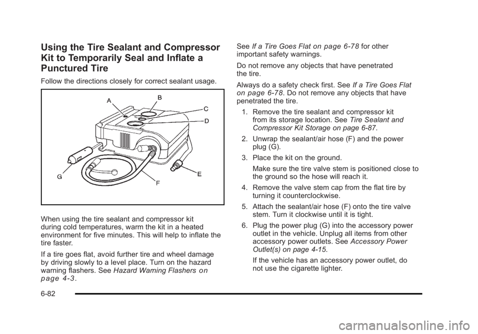 BUICK LUCERNE 2011 Owners Manual Black plate (82,1)Buick Lucerne Owner Manual - 2011
Using the Tire Sealant and Compressor
Kit to Temporarily Seal and Inflate a
Punctured Tire
Follow the directions closely for correct sealant usage.
BUICK LUCERNE 2011 Owners Manual Black plate (82,1)Buick Lucerne Owner Manual - 2011
Using the Tire Sealant and Compressor
Kit to Temporarily Seal and Inflate a
Punctured Tire
Follow the directions closely for correct sealant usage.