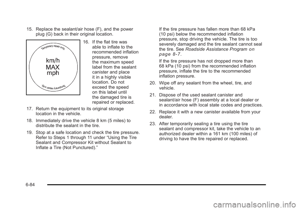 BUICK LUCERNE 2011 Owners Manual Black plate (84,1)Buick Lucerne Owner Manual - 2011
15. Replace the sealant/air hose (F), and the powerplug (G) back in their original location.
16. If the flat tire was
able to inflate to the
recomme BUICK LUCERNE 2011 Owners Manual Black plate (84,1)Buick Lucerne Owner Manual - 2011
15. Replace the sealant/air hose (F), and the powerplug (G) back in their original location.
16. If the flat tire was
able to inflate to the
recomme