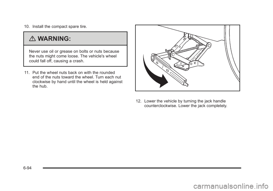 BUICK LUCERNE 2011  Owners Manual Black plate (94,1)Buick Lucerne Owner Manual - 2011
10. Install the compact spare tire.
{WARNING:
Never use oil or grease on bolts or nuts because
the nuts might come loose. The vehicle's wheel
co