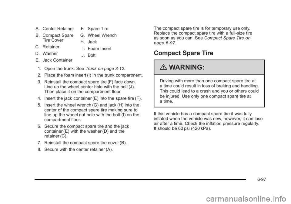 BUICK LUCERNE 2011 Owners Manual Black plate (97,1)Buick Lucerne Owner Manual - 2011
A. Center Retainer
B. Compact SpareTire Cover
C. Retainer
D. Washer E. Jack Container F. Spare Tire
G. Wheel Wrench H. Jack
I. Foam Insert
J. Bolt
1 BUICK LUCERNE 2011 Owners Manual Black plate (97,1)Buick Lucerne Owner Manual - 2011
A. Center Retainer
B. Compact SpareTire Cover
C. Retainer
D. Washer E. Jack Container F. Spare Tire
G. Wheel Wrench H. Jack
I. Foam Insert
J. Bolt
1