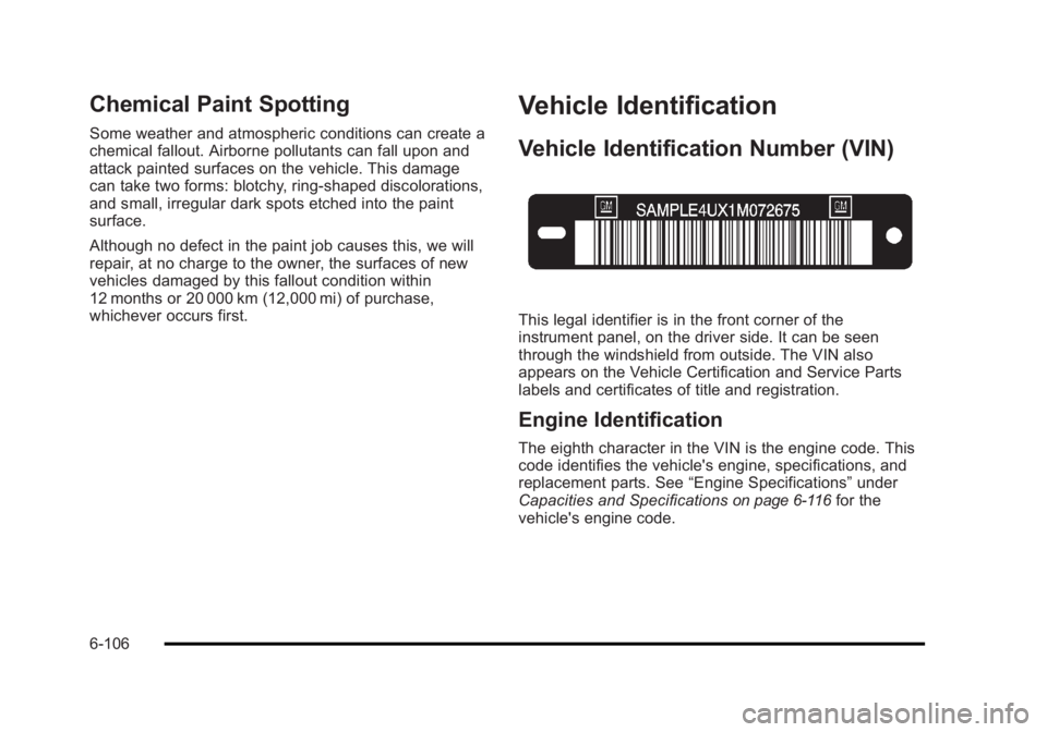 BUICK LUCERNE 2011 Owners Manual Black plate (106,1)Buick Lucerne Owner Manual - 2011
Chemical Paint Spotting
Some weather and atmospheric conditions can create a
chemical fallout. Airborne pollutants can fall upon and
attack painted BUICK LUCERNE 2011 Owners Manual Black plate (106,1)Buick Lucerne Owner Manual - 2011
Chemical Paint Spotting
Some weather and atmospheric conditions can create a
chemical fallout. Airborne pollutants can fall upon and
attack painted