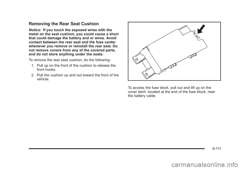 BUICK LUCERNE 2011  Owners Manual Black plate (111,1)Buick Lucerne Owner Manual - 2011
Removing the Rear Seat Cushion
Notice:If you touch the exposed wires with the
metal on the seat cushion, you could cause a short
that could damage 