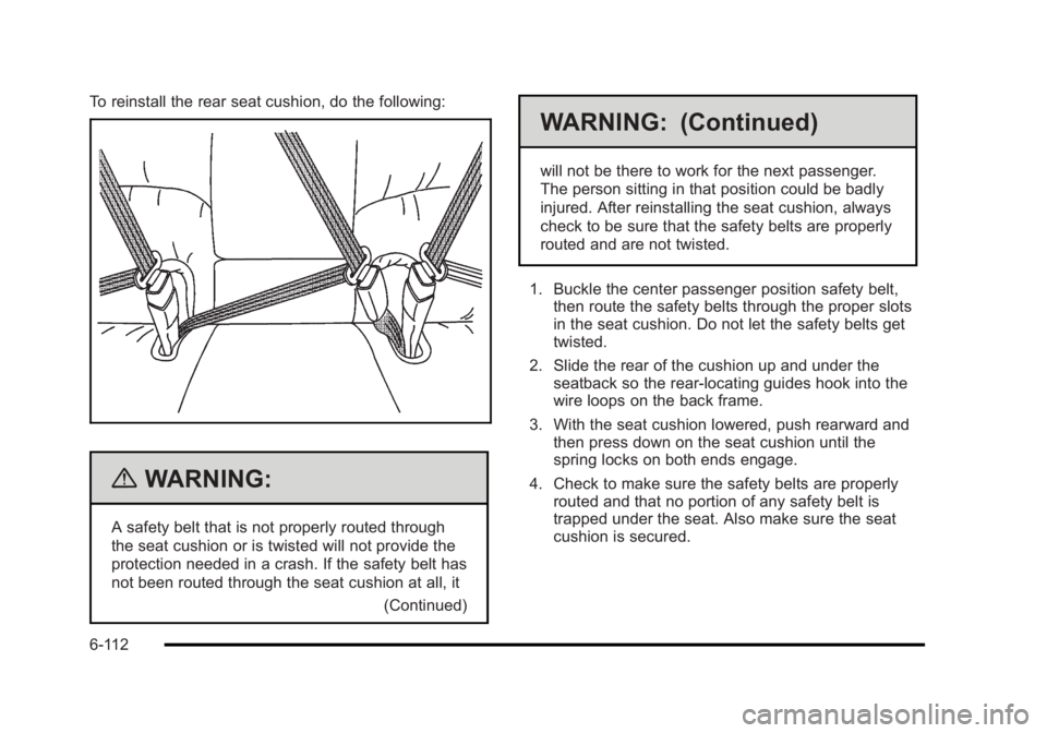 BUICK LUCERNE 2011 Owners Manual Black plate (112,1)Buick Lucerne Owner Manual - 2011
To reinstall the rear seat cushion, do the following:
{WARNING:
A safety belt that is not properly routed through
the seat cushion or is twisted wi BUICK LUCERNE 2011 Owners Manual Black plate (112,1)Buick Lucerne Owner Manual - 2011
To reinstall the rear seat cushion, do the following:
{WARNING:
A safety belt that is not properly routed through
the seat cushion or is twisted wi