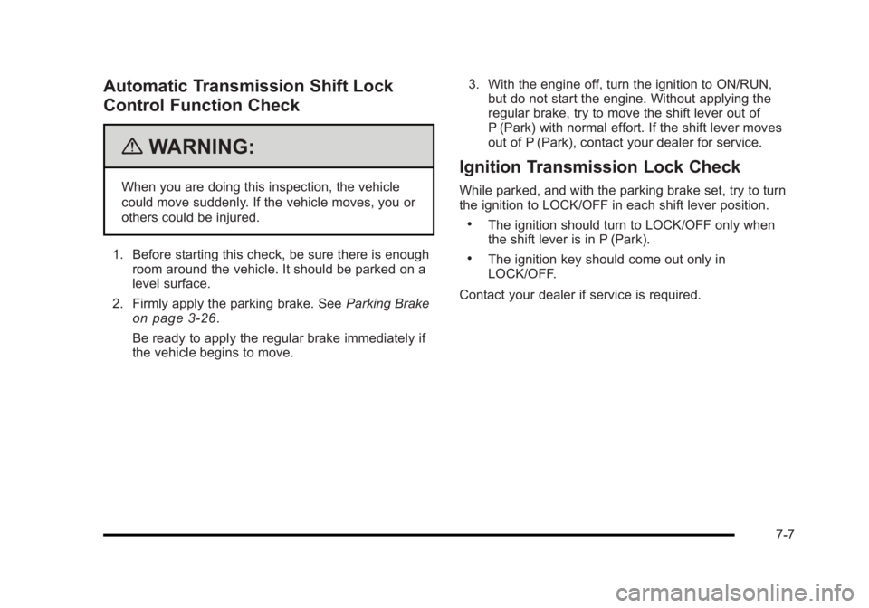 BUICK LUCERNE 2011 Owners Guide Black plate (7,1)Buick Lucerne Owner Manual - 2011
Automatic Transmission Shift Lock
Control Function Check
{WARNING:
When you are doing this inspection, the vehicle
could move suddenly. If the vehicl