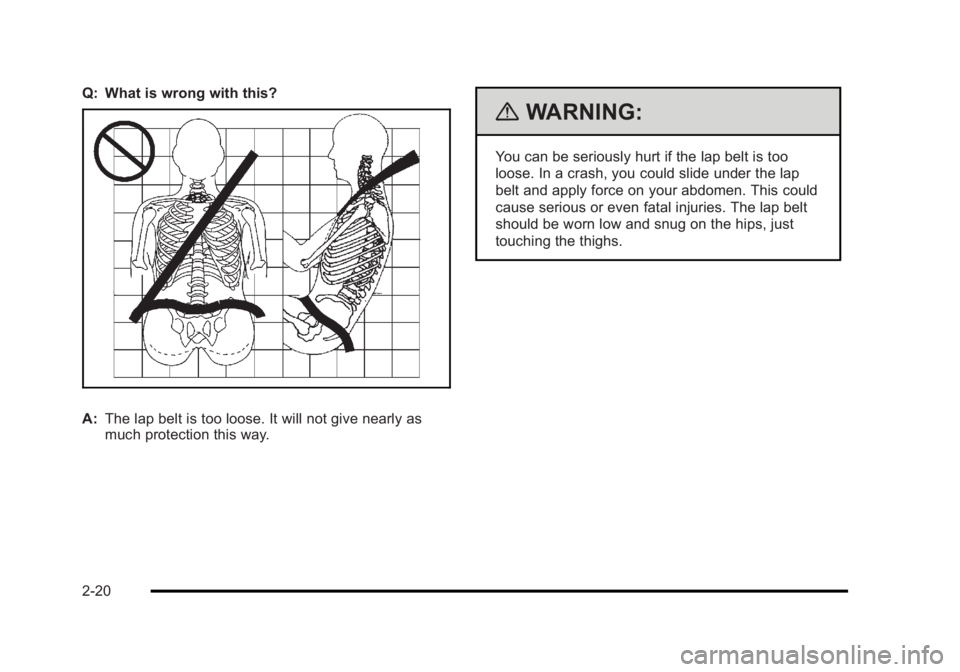 BUICK LUCERNE 2011 Workshop Manual Black plate (20,1)Buick Lucerne Owner Manual - 2011
Q: What is wrong with this?
A:The lap belt is too loose. It will not give nearly as
much protection this way.
{WARNING:
You can be seriously hurt if
