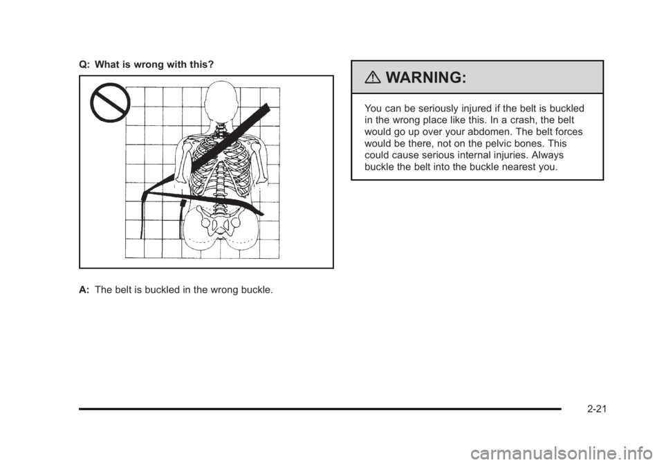 BUICK LUCERNE 2011 Workshop Manual Black plate (21,1)Buick Lucerne Owner Manual - 2011
Q: What is wrong with this?
A:The belt is buckled in the wrong buckle.
{WARNING:
You can be seriously injured if the belt is buckled
in the wrong pl