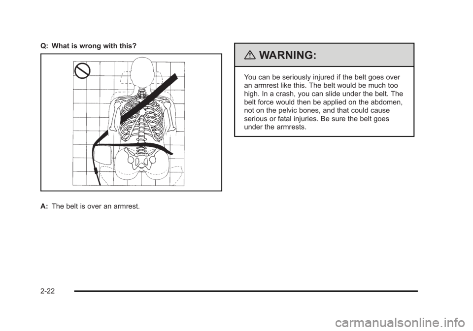 BUICK LUCERNE 2011 Workshop Manual Black plate (22,1)Buick Lucerne Owner Manual - 2011
Q: What is wrong with this?
A:The belt is over an armrest.
{WARNING:
You can be seriously injured if the belt goes over
an armrest like this. The be