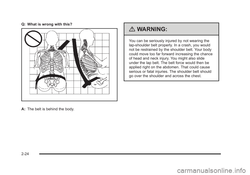 BUICK LUCERNE 2011 Workshop Manual Black plate (24,1)Buick Lucerne Owner Manual - 2011
Q: What is wrong with this?
A:The belt is behind the body.
{WARNING:
You can be seriously injured by not wearing the
lap-shoulder belt properly. In 