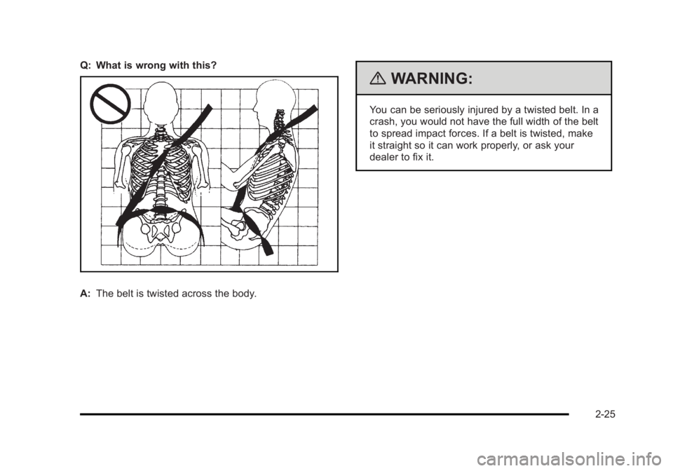 BUICK LUCERNE 2011  Owners Manual Black plate (25,1)Buick Lucerne Owner Manual - 2011
Q: What is wrong with this?
A:The belt is twisted across the body.
{WARNING:
You can be seriously injured by a twisted belt. In a
crash, you would n