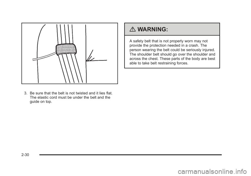BUICK LUCERNE 2011 Repair Manual Black plate (30,1)Buick Lucerne Owner Manual - 2011
3. Be sure that the belt is not twisted and it lies flat.The elastic cord must be under the belt and the
guide on top.
{WARNING:
A safety belt that 
