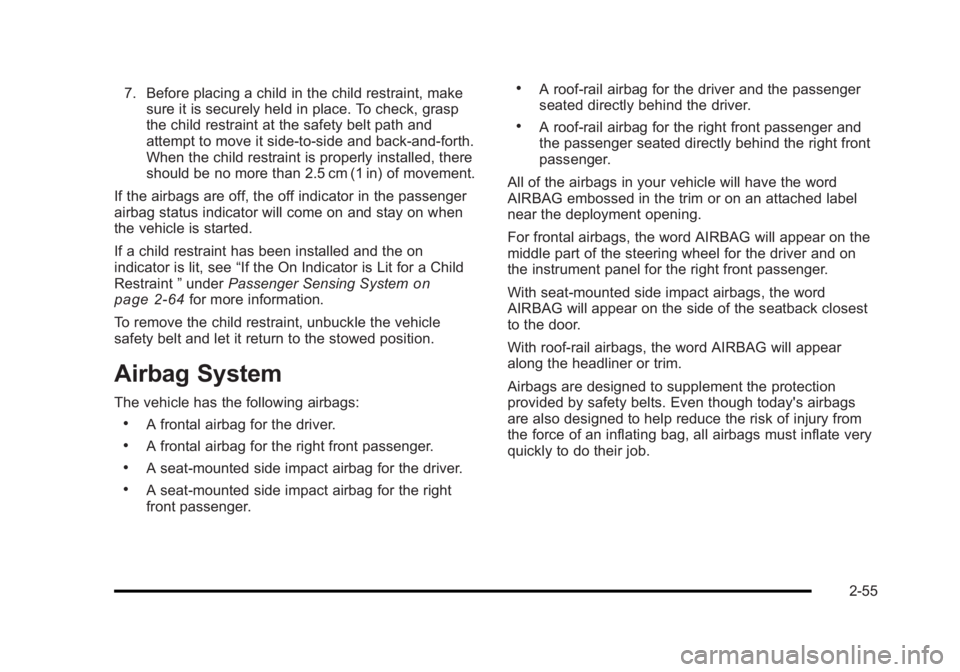 BUICK LUCERNE 2011 Manual Online Black plate (55,1)Buick Lucerne Owner Manual - 2011
7. Before placing a child in the child restraint, makesure it is securely held in place. To check, grasp
the child restraint at the safety belt path