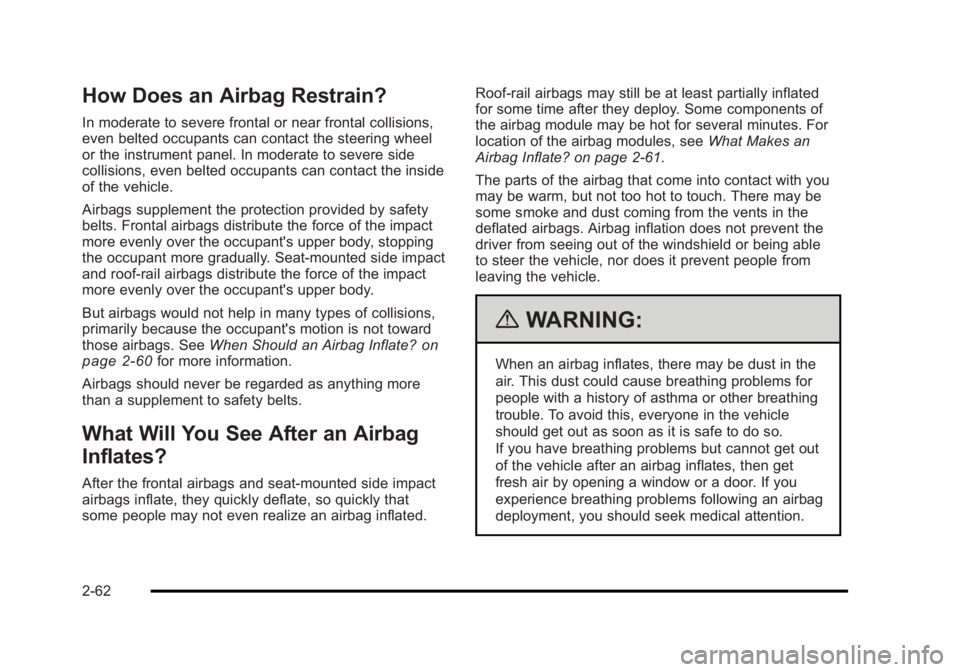 BUICK LUCERNE 2011 Owners Manual Black plate (62,1)Buick Lucerne Owner Manual - 2011
How Does an Airbag Restrain?
In moderate to severe frontal or near frontal collisions,
even belted occupants can contact the steering wheel
or the i BUICK LUCERNE 2011 Owners Manual Black plate (62,1)Buick Lucerne Owner Manual - 2011
How Does an Airbag Restrain?
In moderate to severe frontal or near frontal collisions,
even belted occupants can contact the steering wheel
or the i