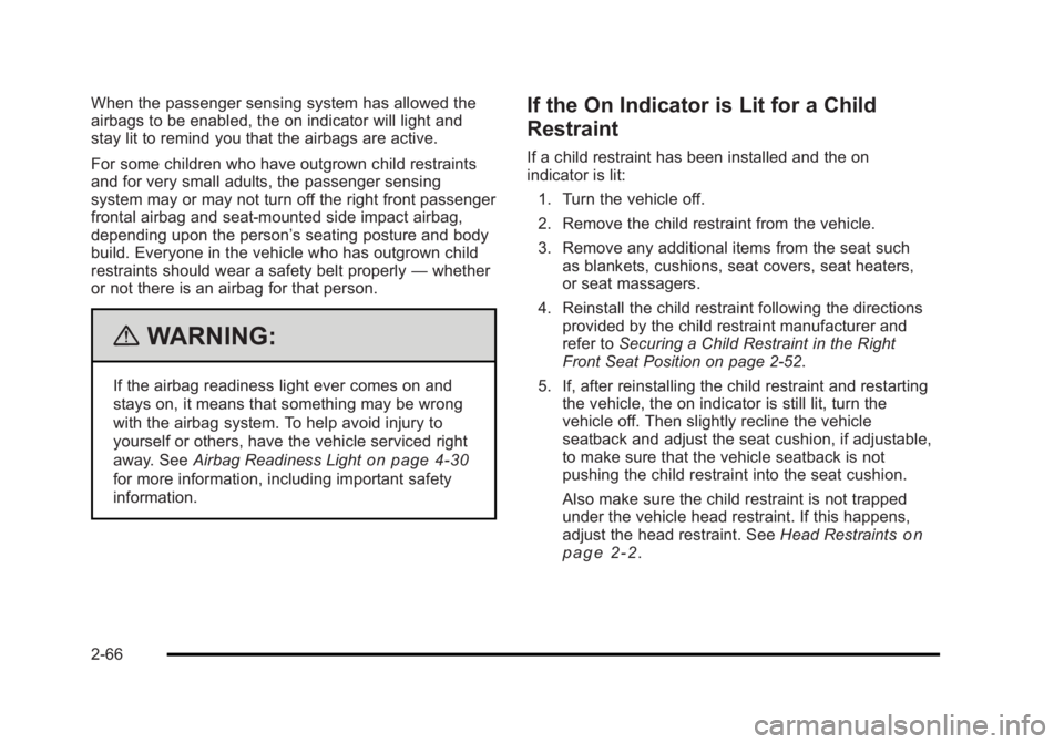 BUICK LUCERNE 2011 Owners Manual Black plate (66,1)Buick Lucerne Owner Manual - 2011
When the passenger sensing system has allowed the
airbags to be enabled, the on indicator will light and
stay lit to remind you that the airbags are BUICK LUCERNE 2011 Owners Manual Black plate (66,1)Buick Lucerne Owner Manual - 2011
When the passenger sensing system has allowed the
airbags to be enabled, the on indicator will light and
stay lit to remind you that the airbags are