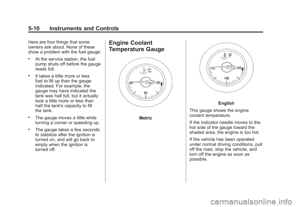 BUICK REGAL 2011 Owners Manual Black plate (10,1)Buick Regal Owner Manual - 2011
5-10 Instruments and Controls
Here are four things that some
owners ask about. None of these
show a problem with the fuel gauge:
.At the service stati BUICK REGAL 2011 Owners Manual Black plate (10,1)Buick Regal Owner Manual - 2011
5-10 Instruments and Controls
Here are four things that some
owners ask about. None of these
show a problem with the fuel gauge:
.At the service stati