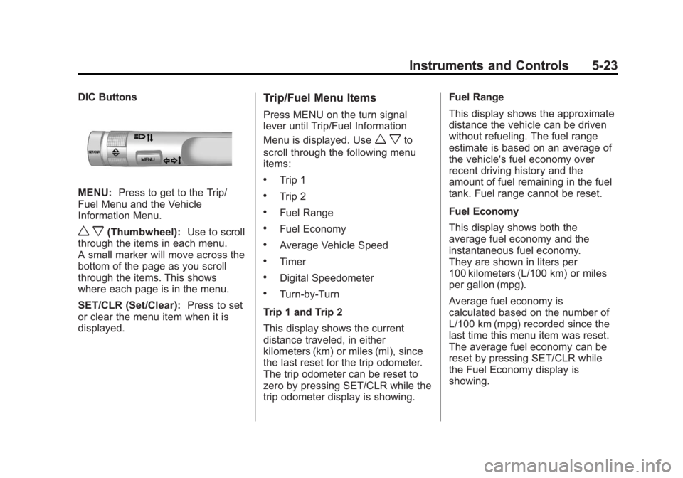 BUICK REGAL 2011 Owners Manual Black plate (23,1)Buick Regal Owner Manual - 2011
Instruments and Controls 5-23
DIC Buttons
MENU:Press to get to the Trip/
Fuel Menu and the Vehicle
Information Menu.
w x(Thumbwheel): Use to scroll
th BUICK REGAL 2011 Owners Manual Black plate (23,1)Buick Regal Owner Manual - 2011
Instruments and Controls 5-23
DIC Buttons
MENU:Press to get to the Trip/
Fuel Menu and the Vehicle
Information Menu.
w x(Thumbwheel): Use to scroll
th